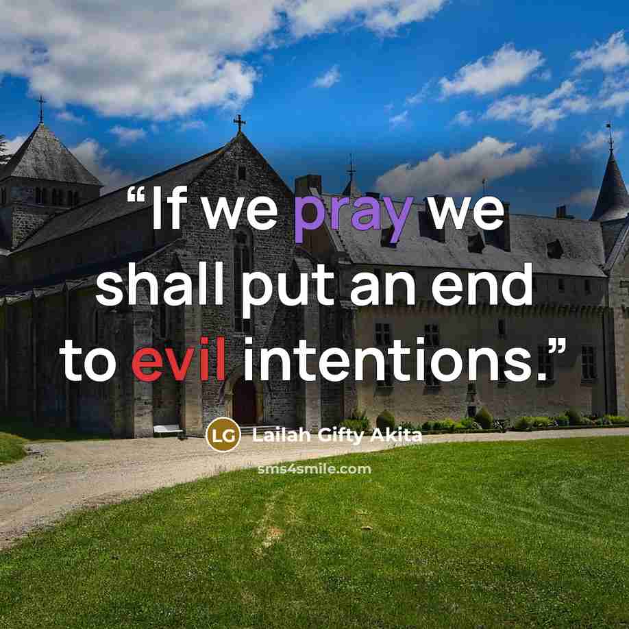“If we pray we shall put an end to evil intentions.” quote by Lailah Gifty Akita