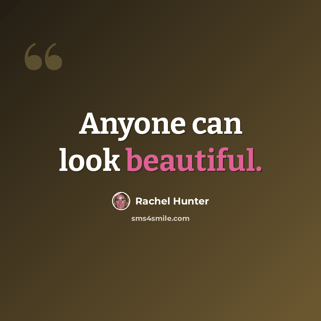 “Anyone can look beautiful.” quote by Rachel Hunter