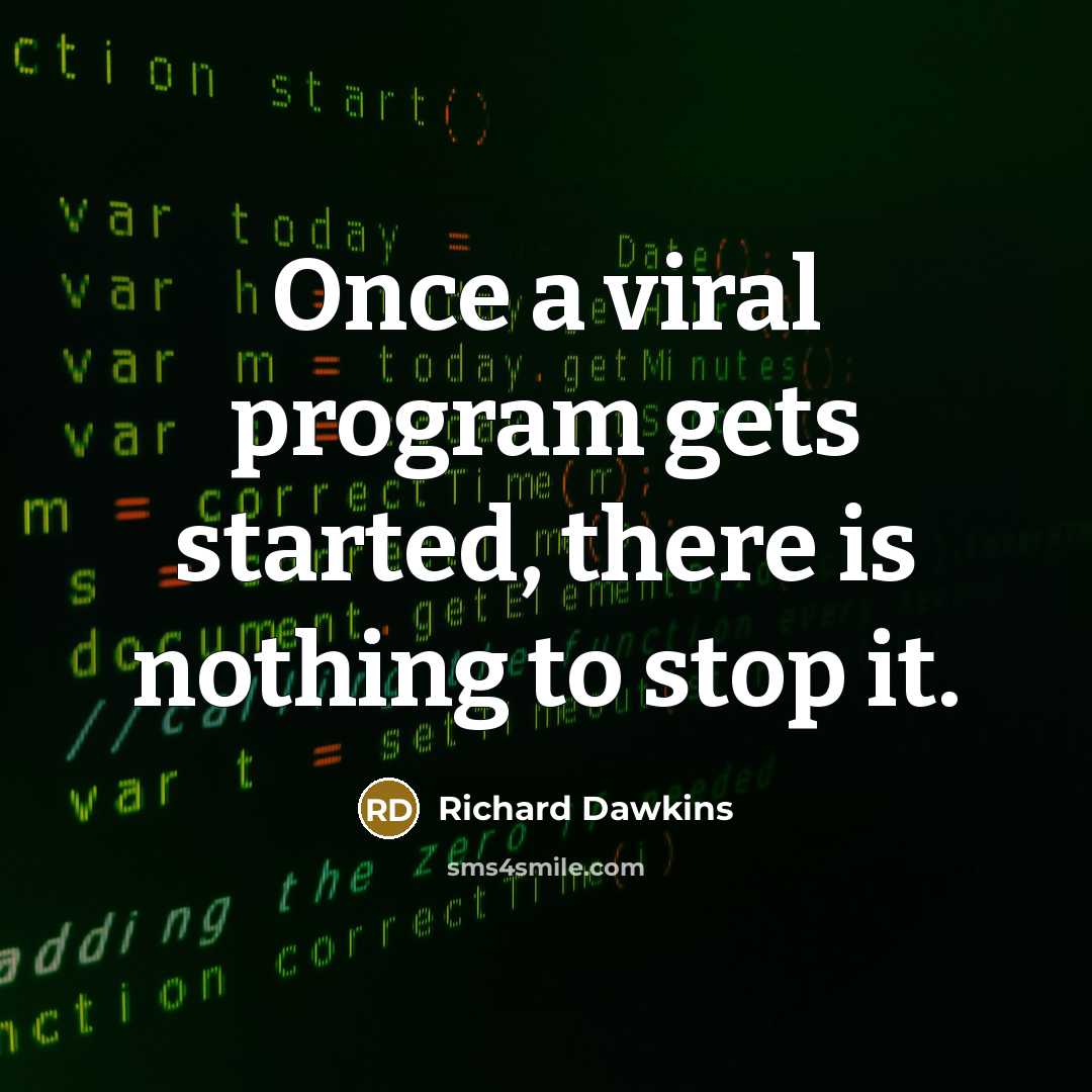“Once a viral program gets started, there is nothing to stop it.” quote by Richard Dawkins