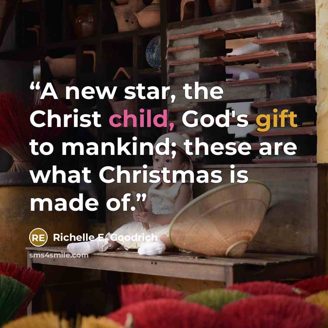 “A new star, the Christ child, God's gift to mankind; these are what Christmas is made of.” quote by Richelle E. Goodrich