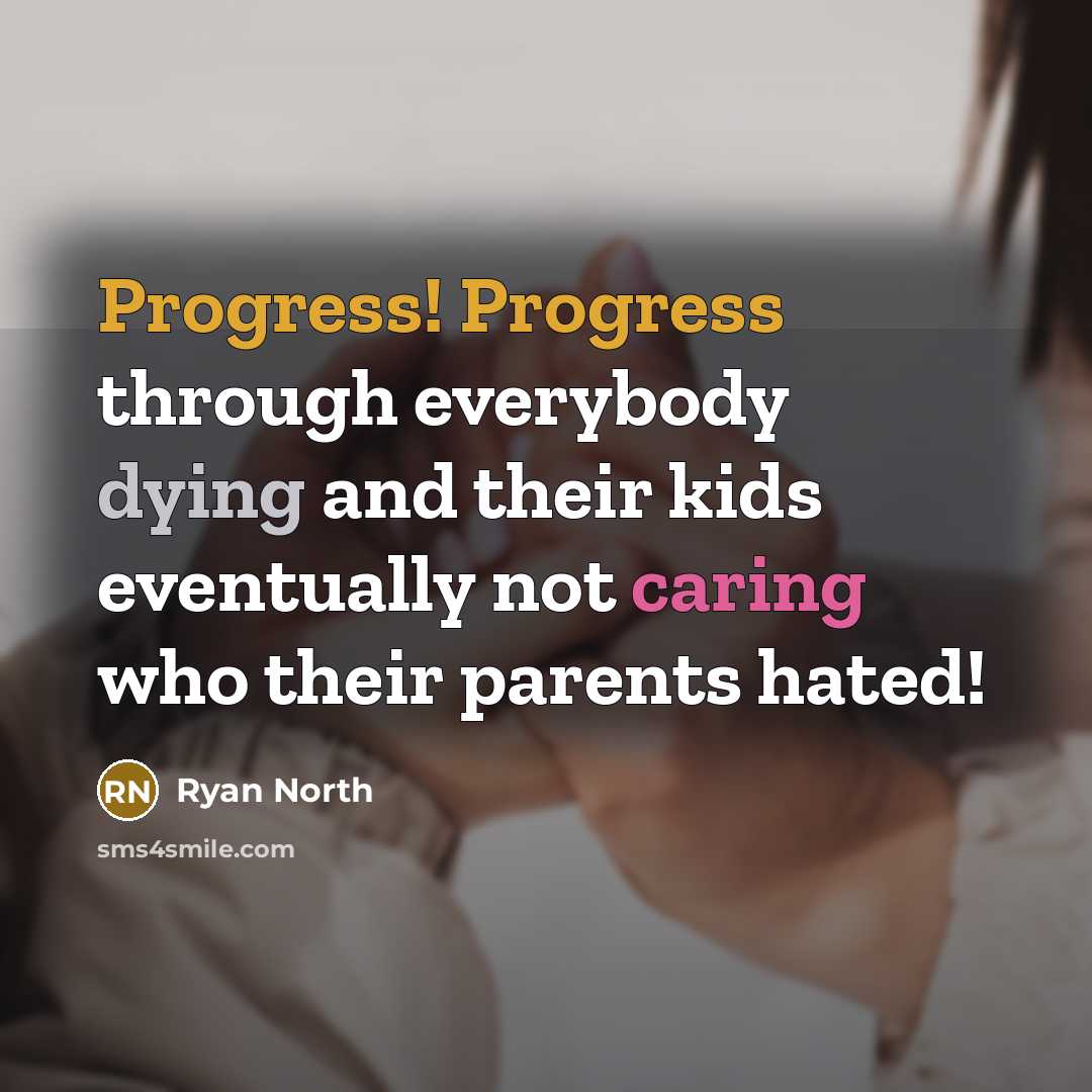 “Progress! Progress through everybody dying and their kids eventually not caring who their parents hated!” quote by Ryan North