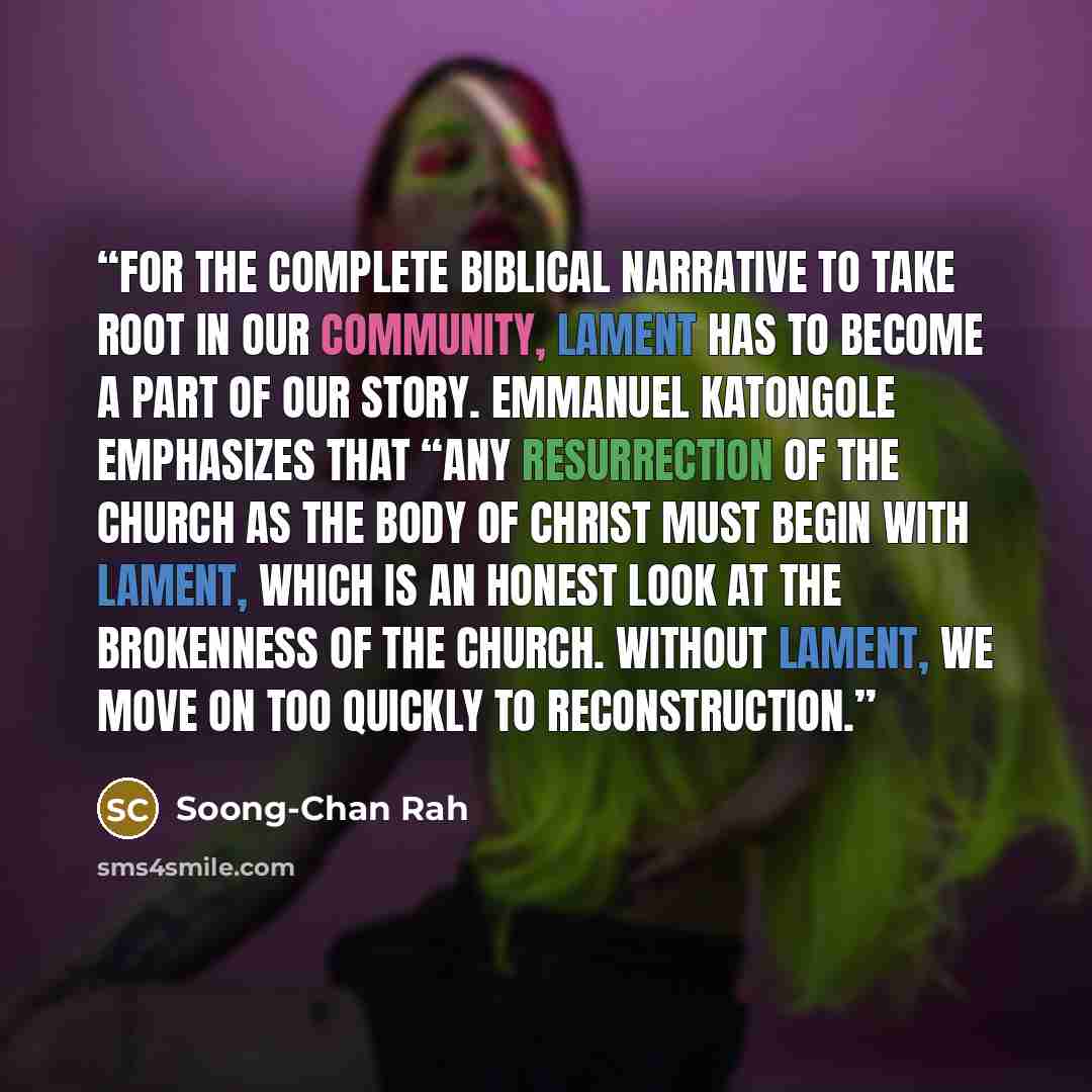“For the complete biblical narrative to take root in our community, lament has to become a part of our story. Emmanuel Katongole emphasizes that “any resurrection of the church as the body of Christ must begin with lament, which is an honest look at the brokenness of the church. Without lament, we…” quote by Soong-Chan Rah