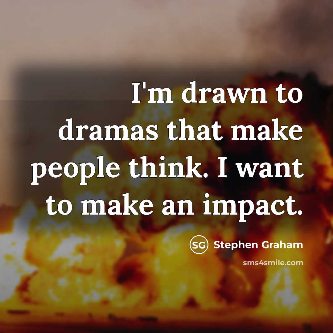 “I'm drawn to dramas that make people think. I want to make an impact.” quote by Stephen Graham