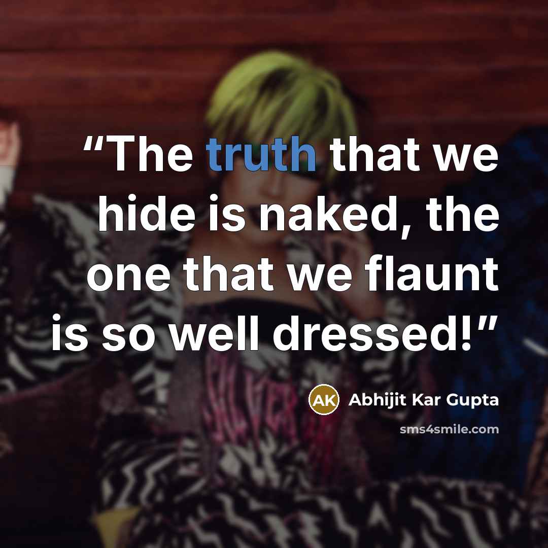 “The truth that we hide is naked, the one that we flaunt is so well dressed!” quote by Abhijit Kar Gupta