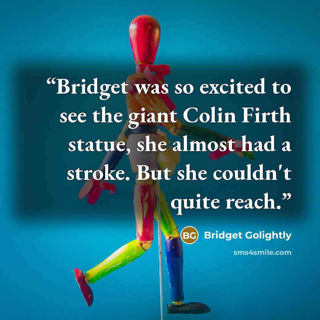 “Bridget was so excited to see the giant Colin Firth statue, she almost had a stroke. But she couldn't quite reach.” quote by Bridget Golightly