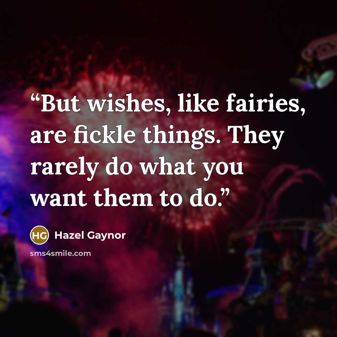 “But wishes, like fairies, are fickle things. They rarely do what you want them to do.” quote by Hazel Gaynor