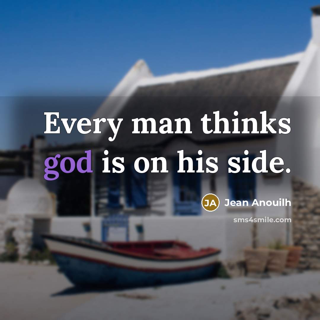 “Every man thinks god is on his side.” quote by Jean Anouilh