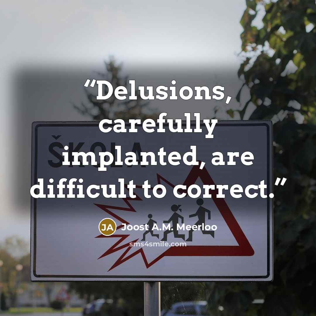 “Delusions, carefully implanted, are difficult to correct.” quote by Joost A.M. Meerloo