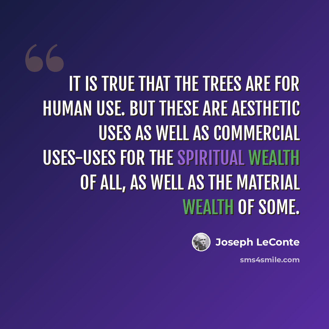 “It is true that the trees are for human use. But these are aesthetic uses as well as commercial uses-uses for the spiritual wealth of all, as well as the material wealth of some.” quote by Joseph LeConte