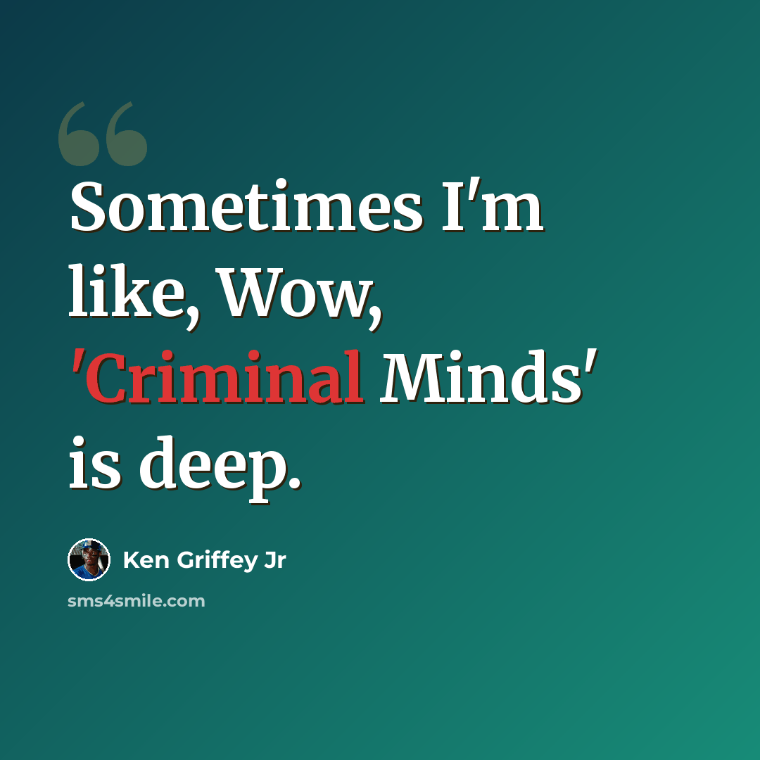 “Sometimes I'm like, Wow, 'Criminal Minds' is deep.” quote by Ken Griffey Jr