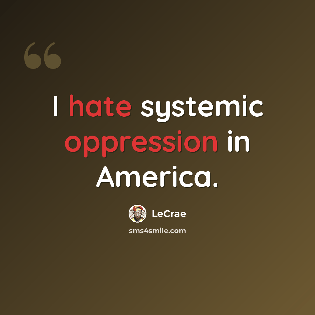 “I hate systemic oppression in America.” quote by Lecrae