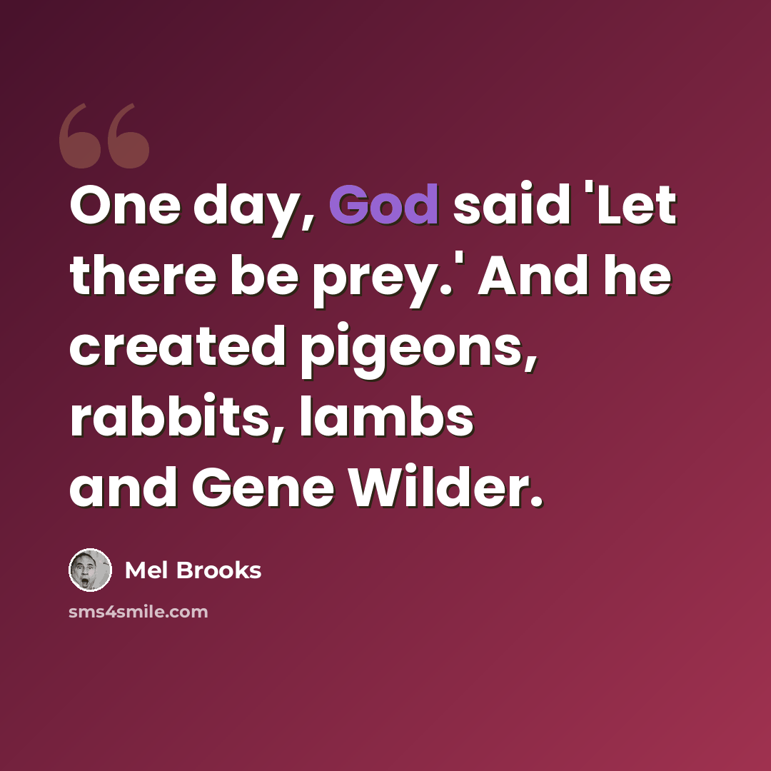 “One day, God said 'Let there be prey.' And he created pigeons, rabbits, lambs and Gene Wilder.” quote by Mel Brooks