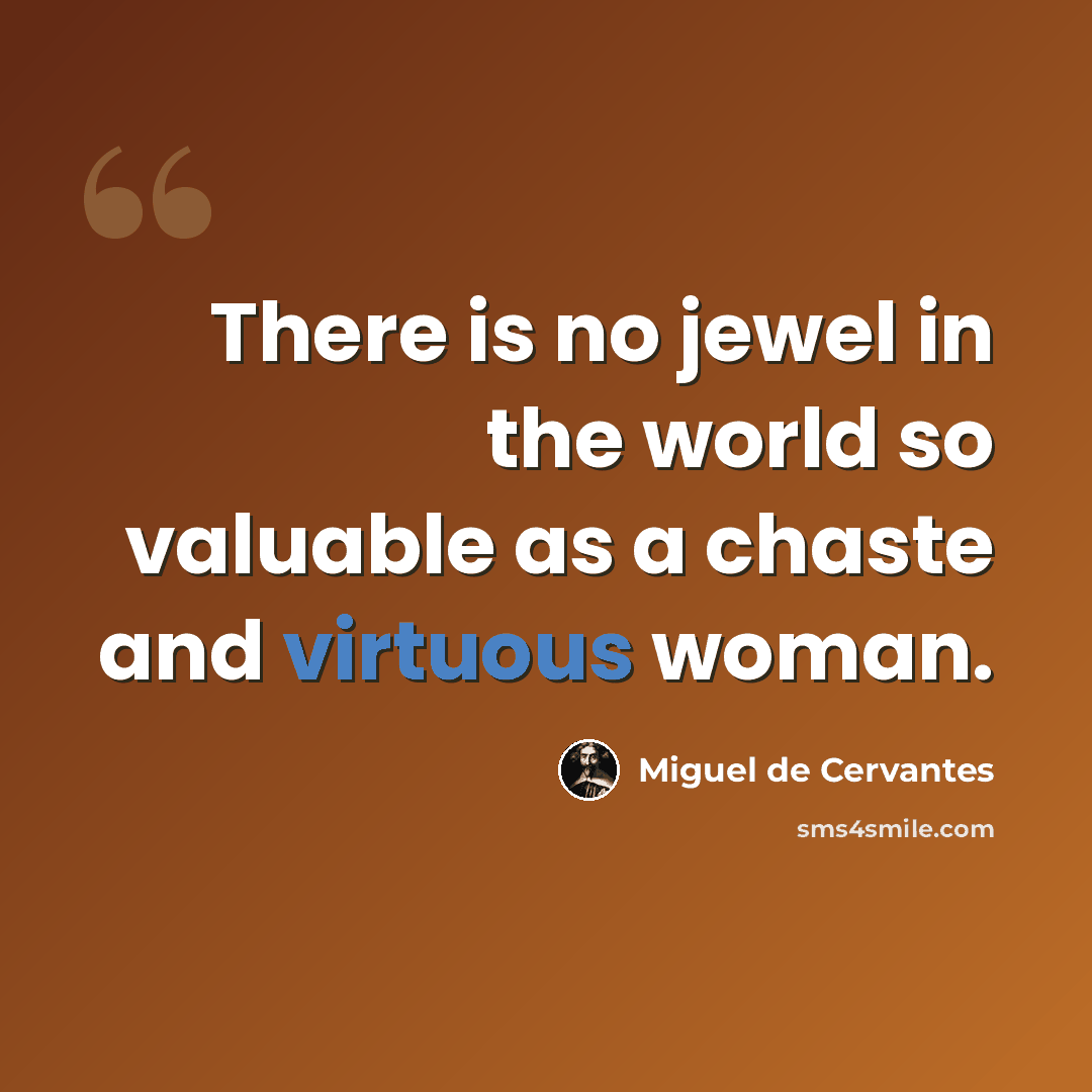 “There is no jewel in the world so valuable as a chaste and virtuous woman.” quote by Miguel de Cervantes