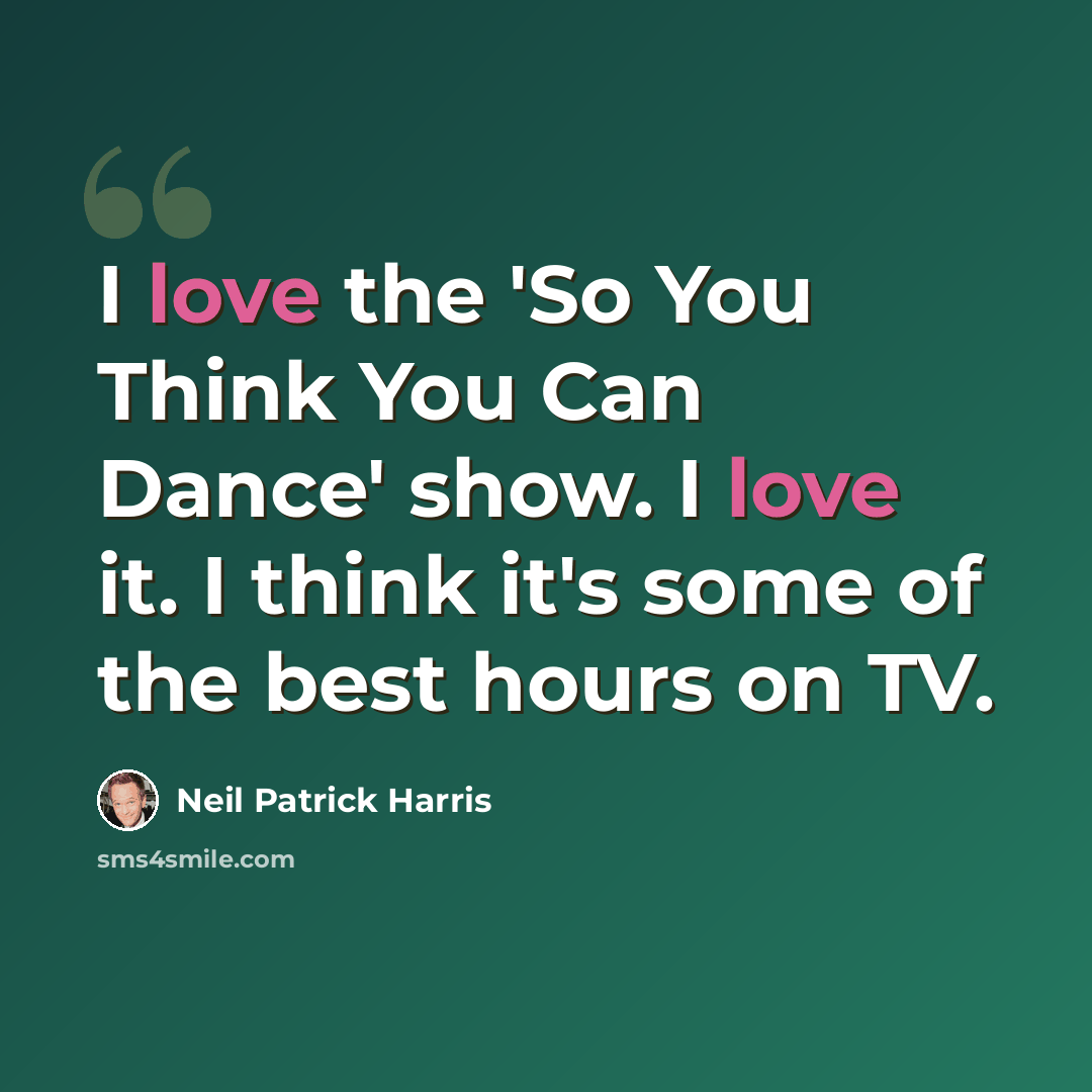 “I love the 'So You Think You Can Dance' show. I love it. I think it's some of the best hours on TV.” quote by Neil Patrick Harris