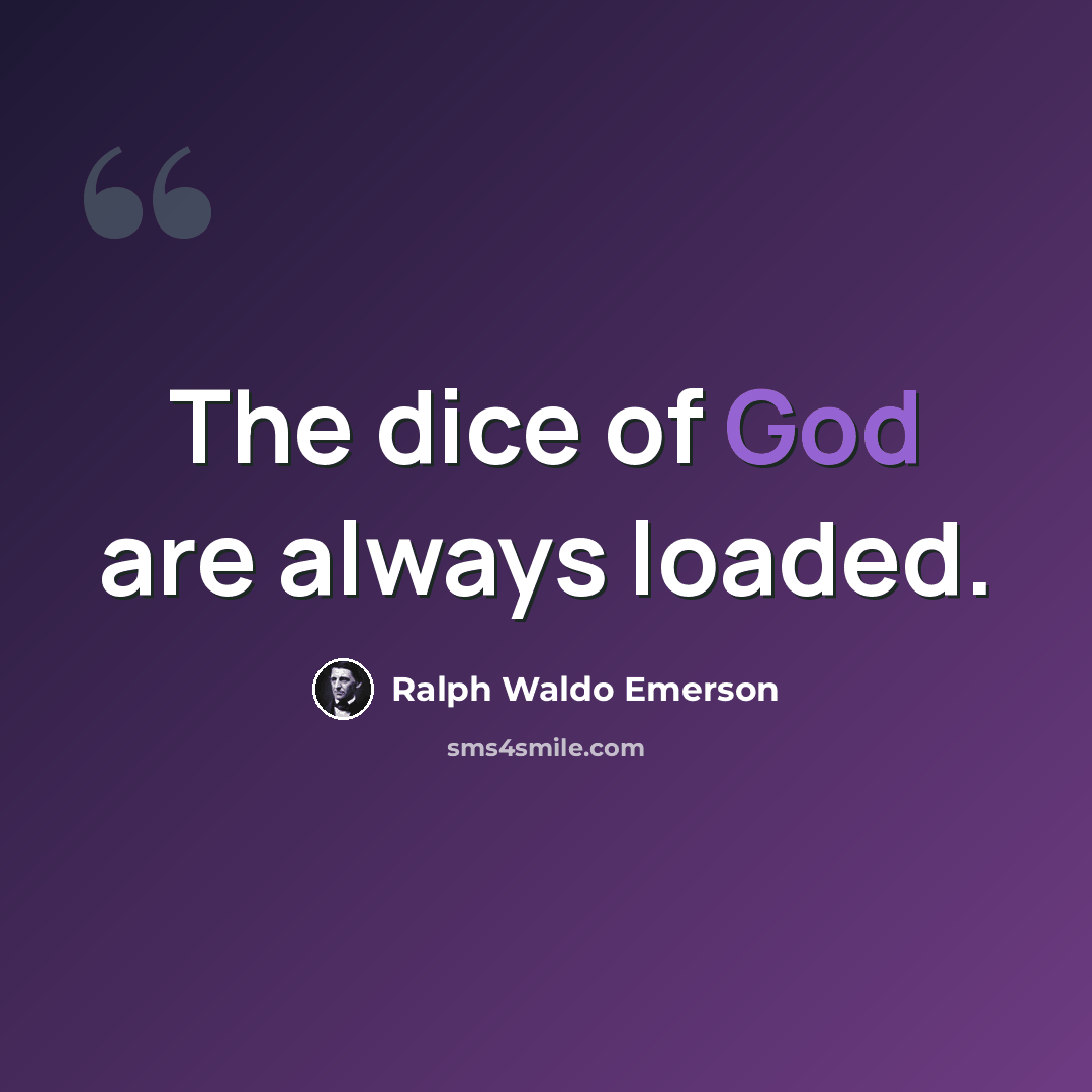 “The dice of God are always loaded.” quote by Ralph Waldo Emerson