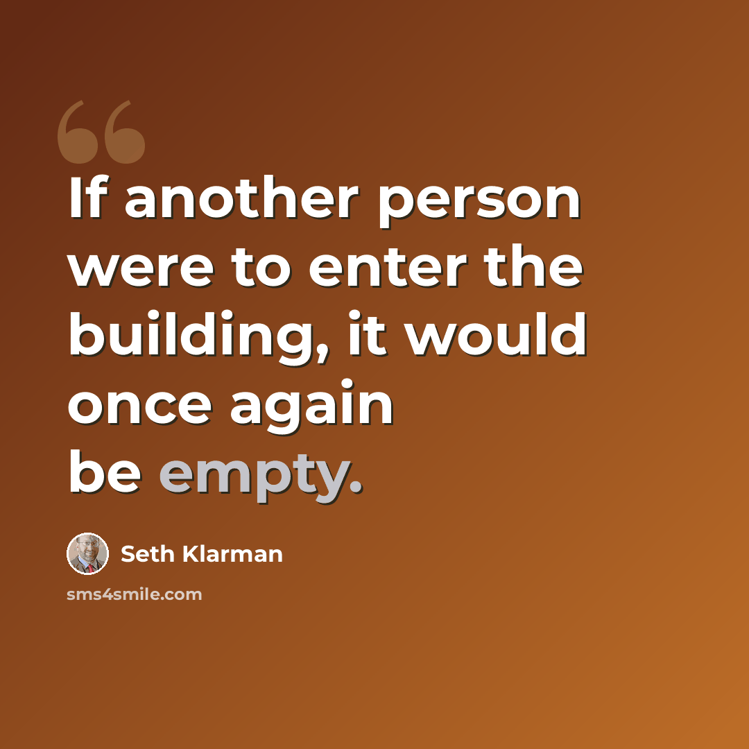 “If another person were to enter the building, it would once again be empty.” quote by Seth Klarman