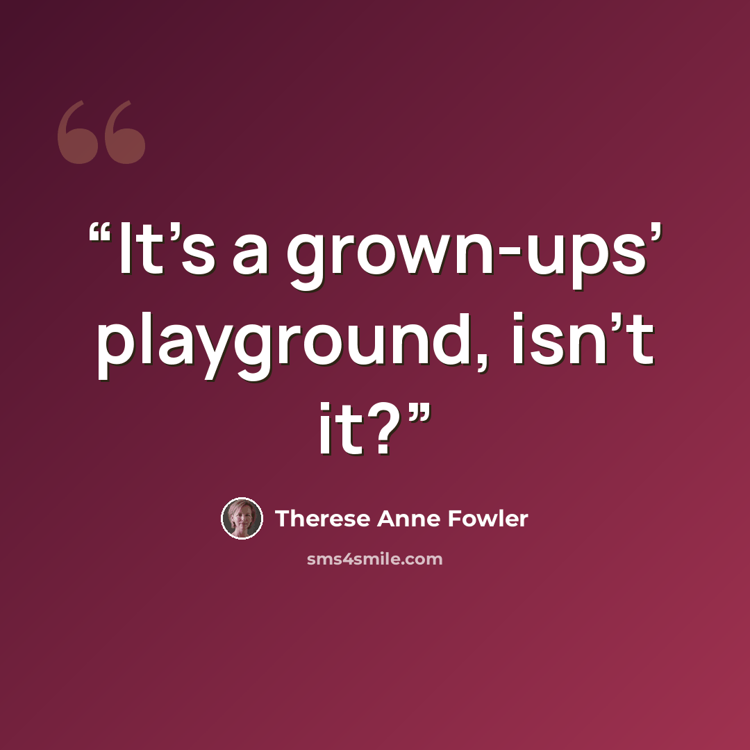 “It’s a grown-ups’ playground, isn’t it?” quote by Therese Anne Fowler