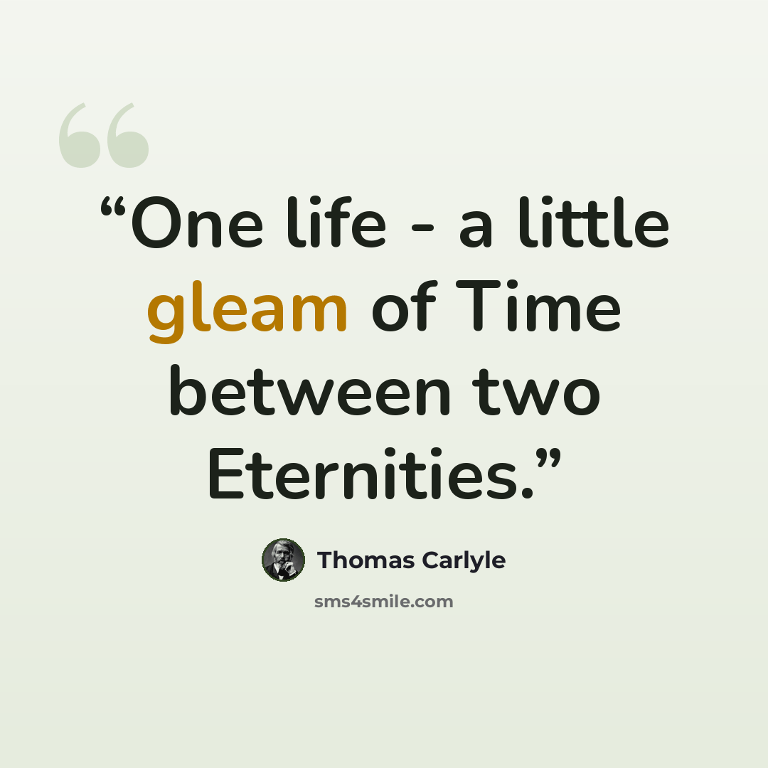 “One life - a little gleam of Time between two Eternities.” quote by Thomas Carlyle