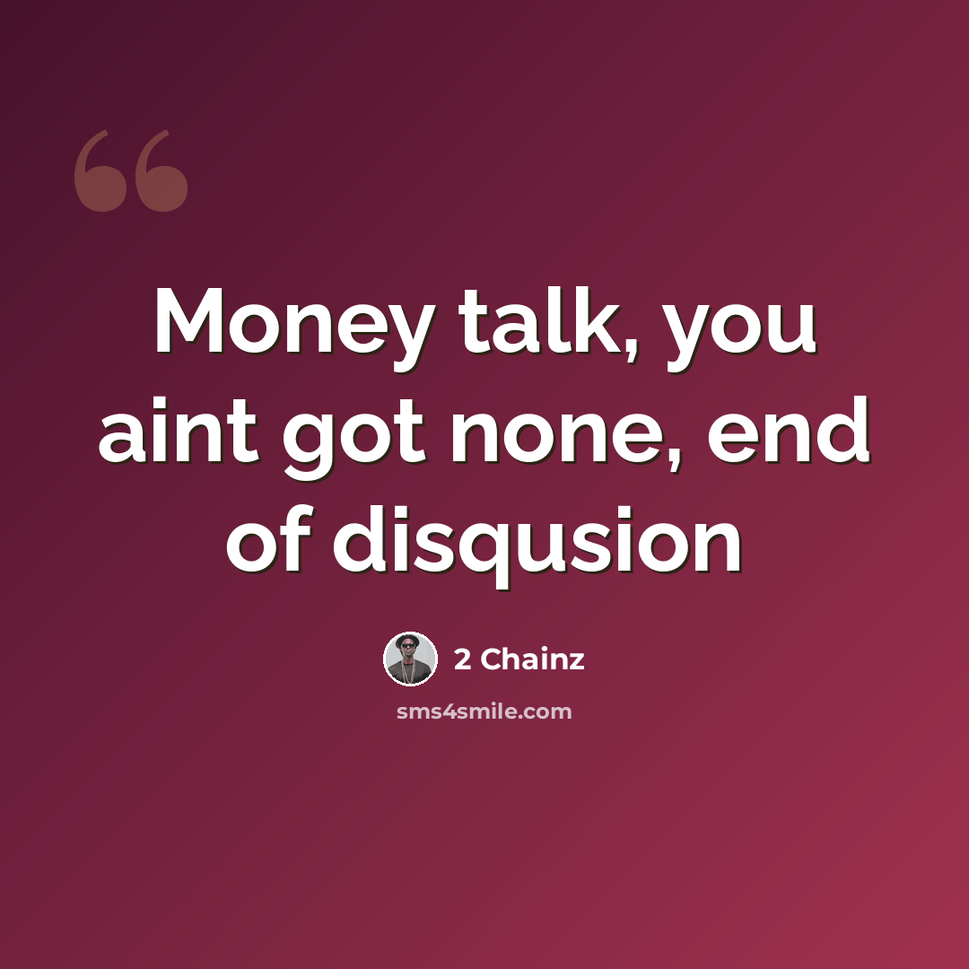 “Money talk, you aint got none, end of disqusion” quote by 2 Chainz