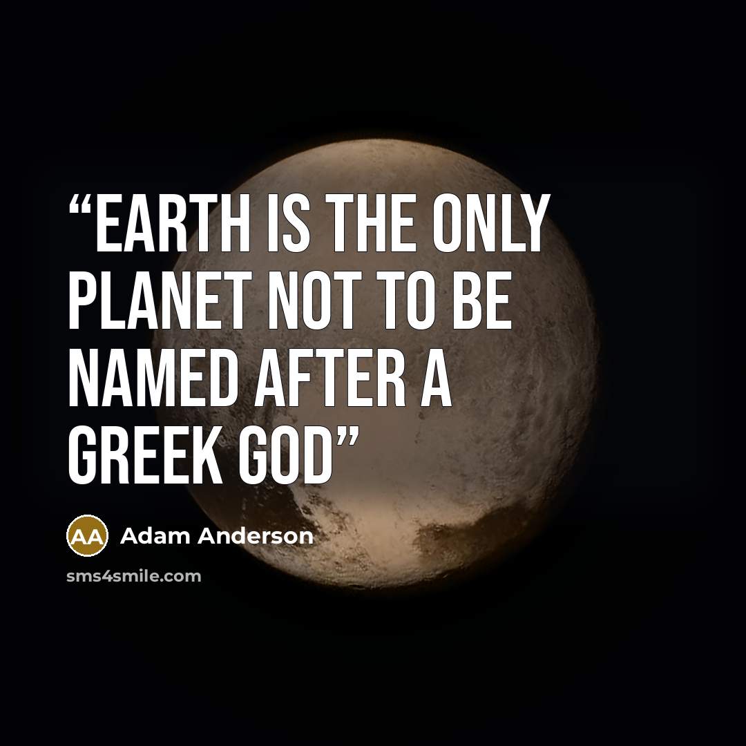 “Earth is the only planet not to be named after a Greek god” quote by Adam Anderson