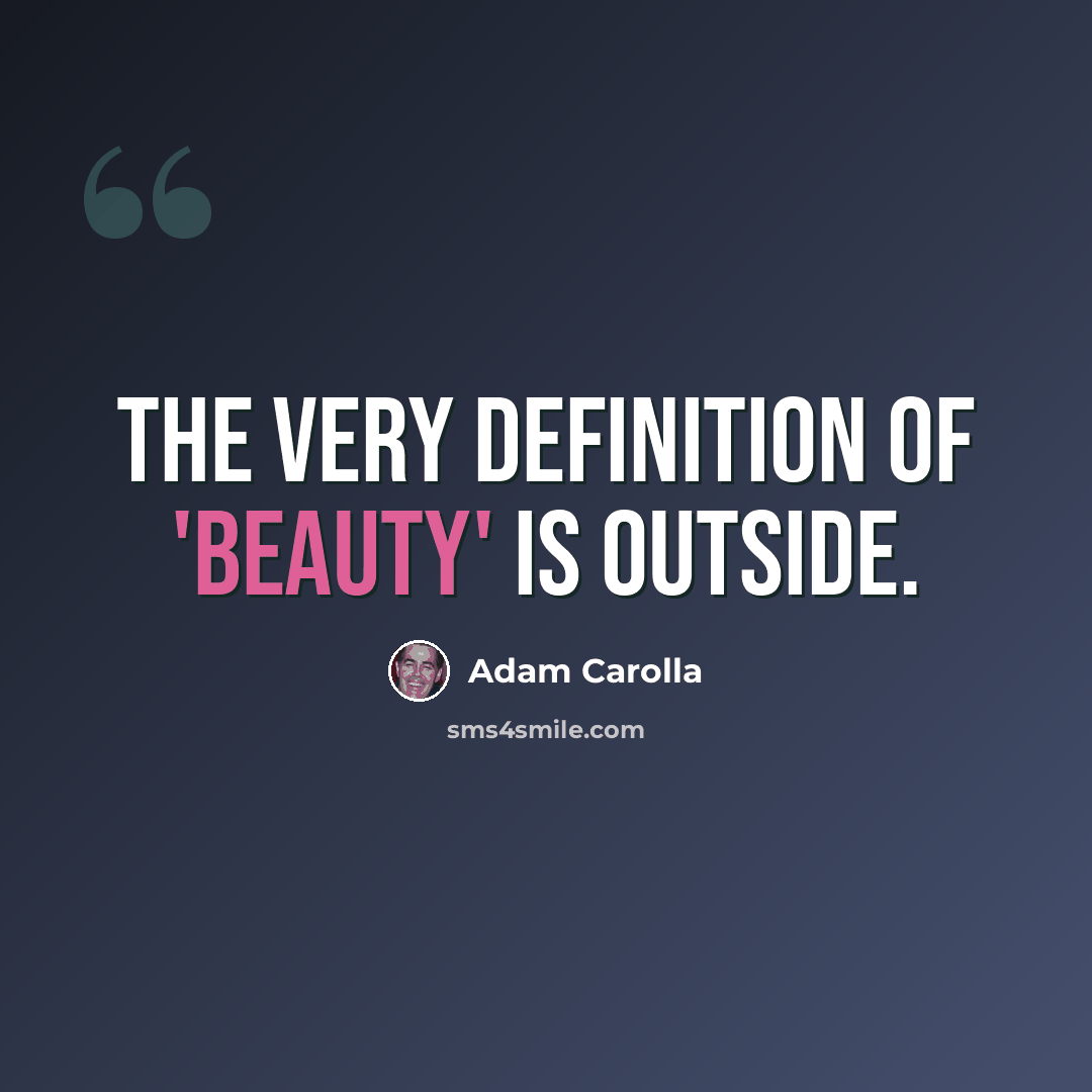 “The very definition of 'beauty' is outside.” quote by Adam Carolla