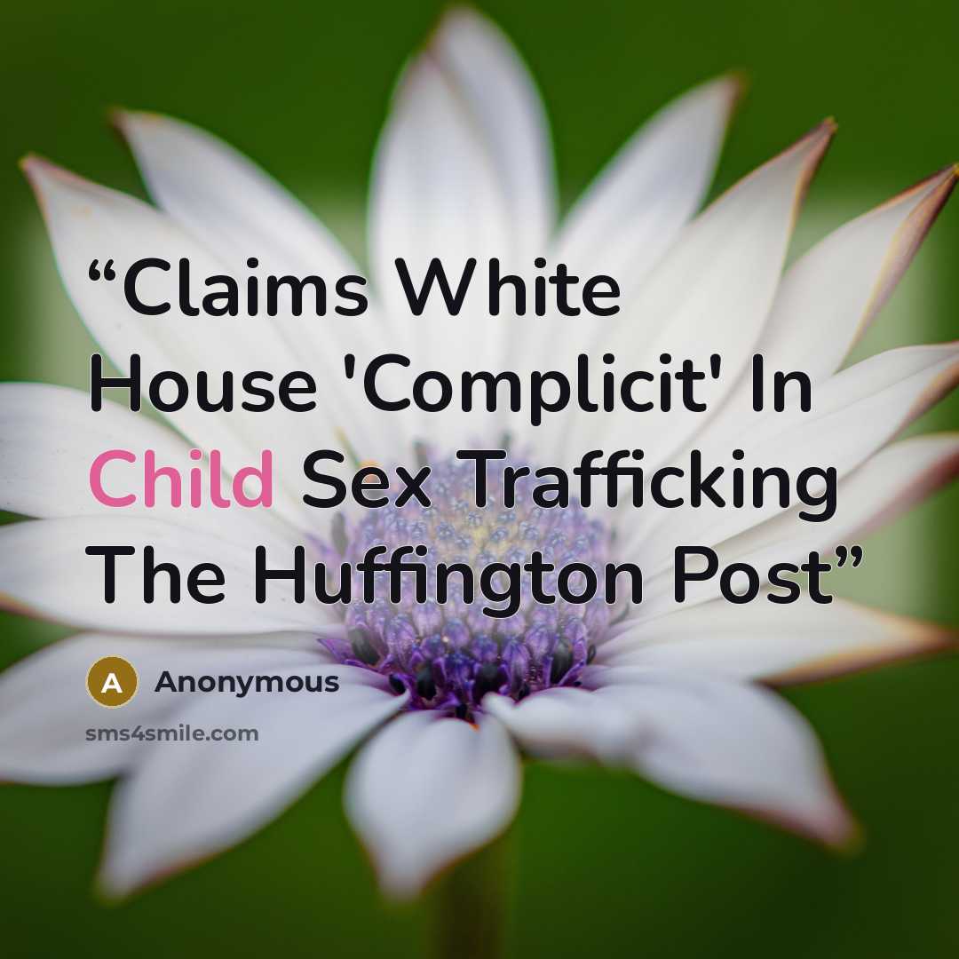 “Claims White House 'Complicit' In Child Sex Trafficking The Huffington Post” quote by Anonymous