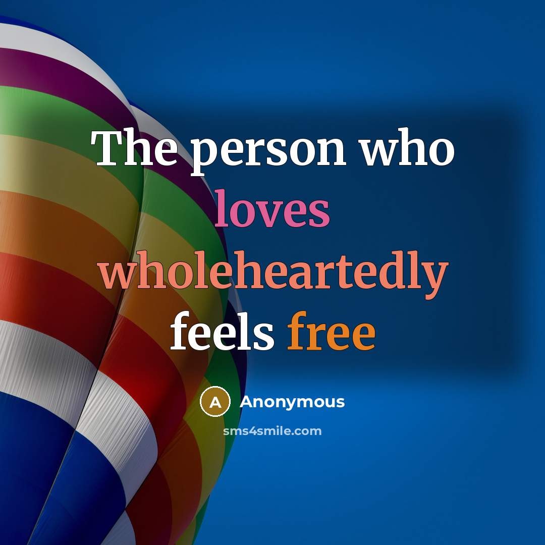 “The person who loves wholeheartedly feels free” quote by Anonymous