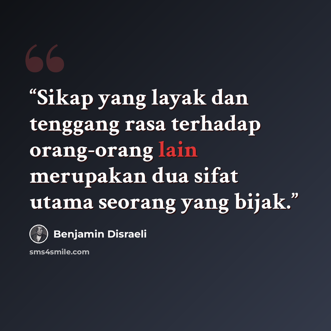 “Sikap yang layak dan tenggang rasa terhadap orang-orang lain merupakan dua sifat utama seorang yang bijak.” quote by Benjamin Disraeli