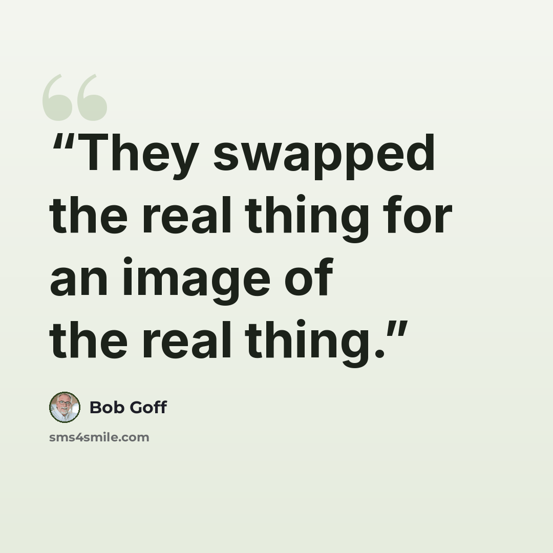 “They swapped the real thing for an image of the real thing.” quote by Bob Goff