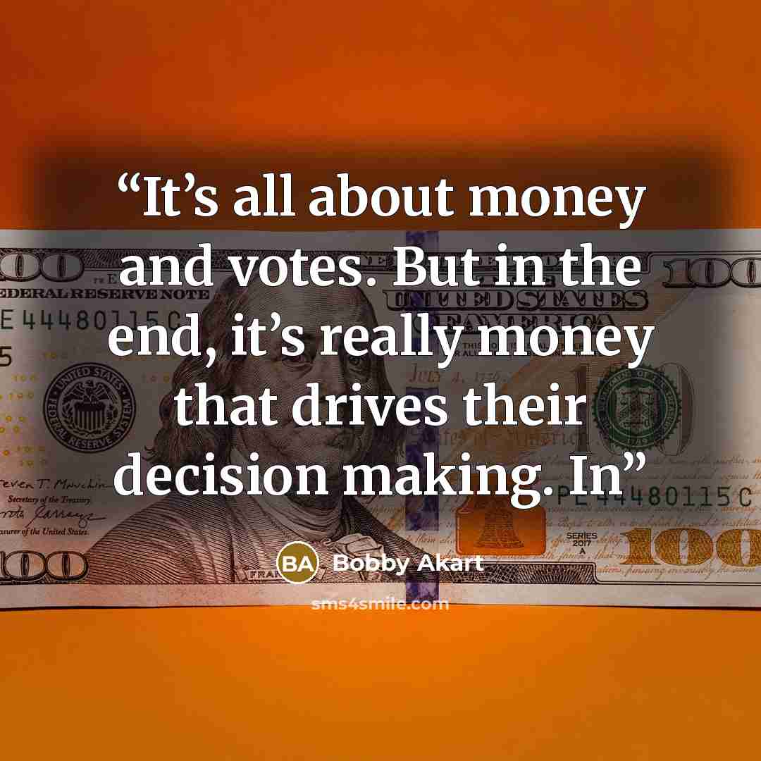 “It’s all about money and votes. But in the end, it’s really money that drives their decision making. In” quote by Bobby Akart