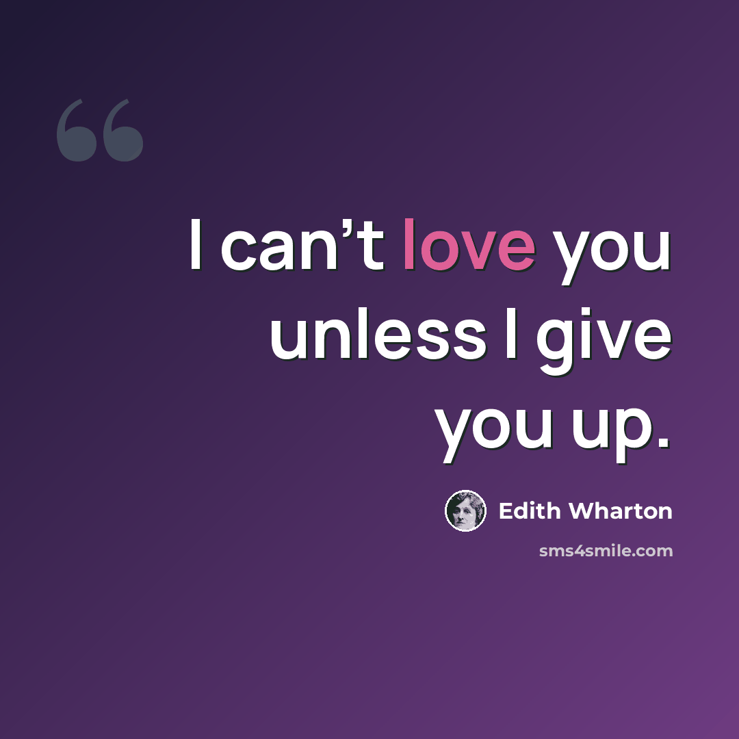 “I can't love you unless I give you up.” quote by Edith Wharton