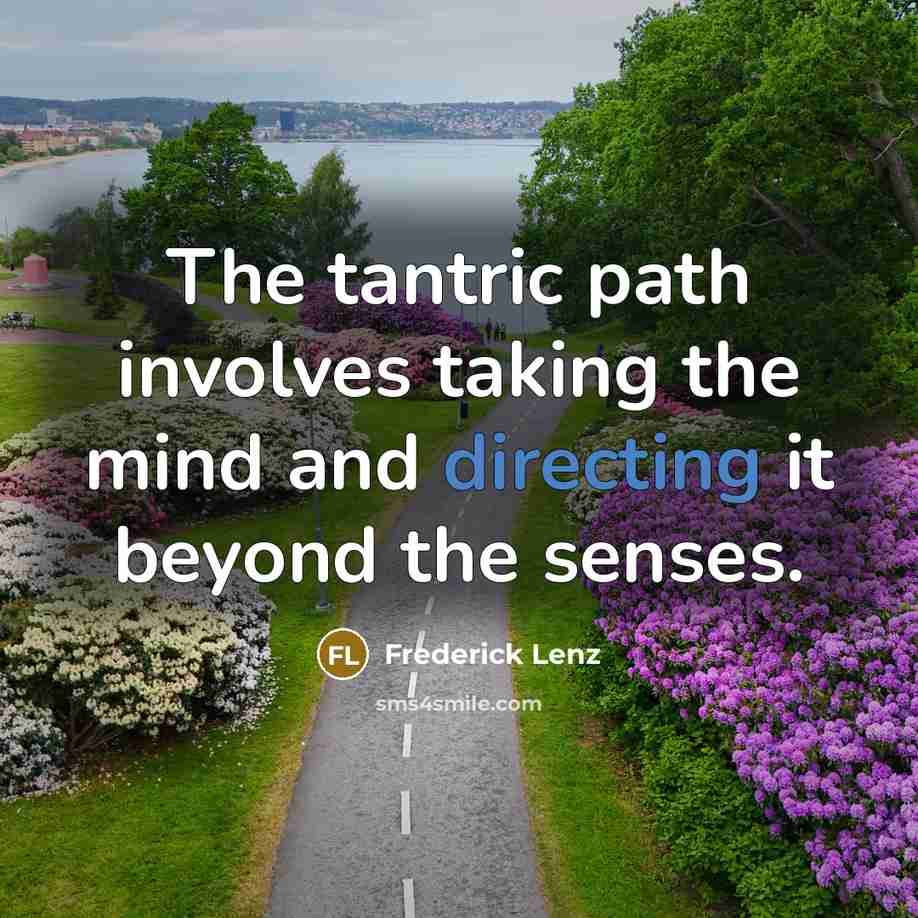 “The tantric path involves taking the mind and directing it beyond the senses.” quote by Frederick Lenz