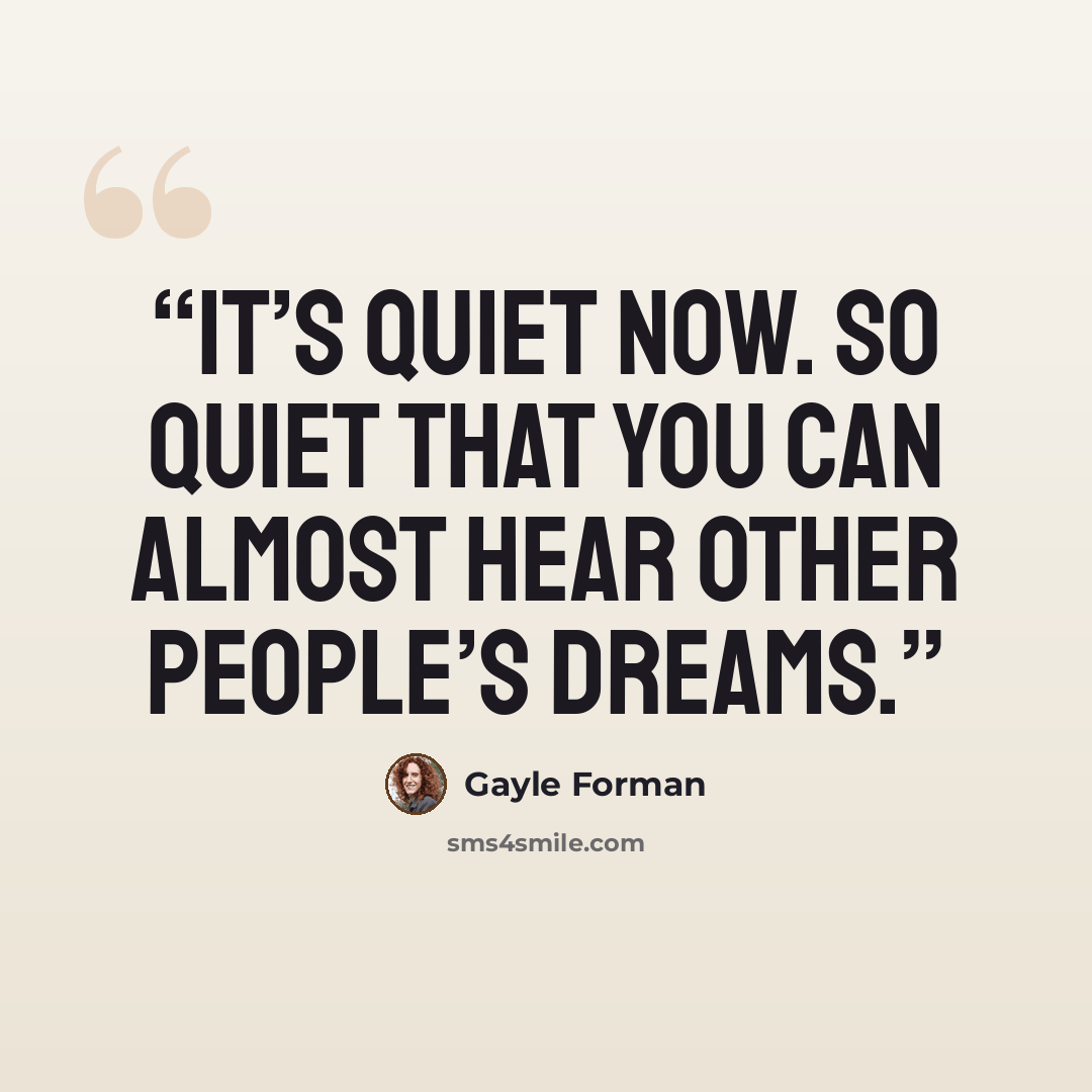 “It’s quiet now. So quiet that you can almost hear other people’s dreams.” quote by Gayle Forman