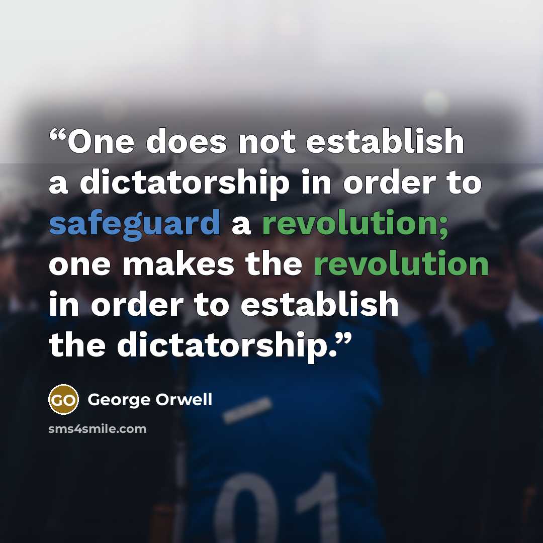 “One does not establish a dictatorship in order to safeguard a revolution; one makes the revolution in order to establish the dictatorship.” quote by George Orwell