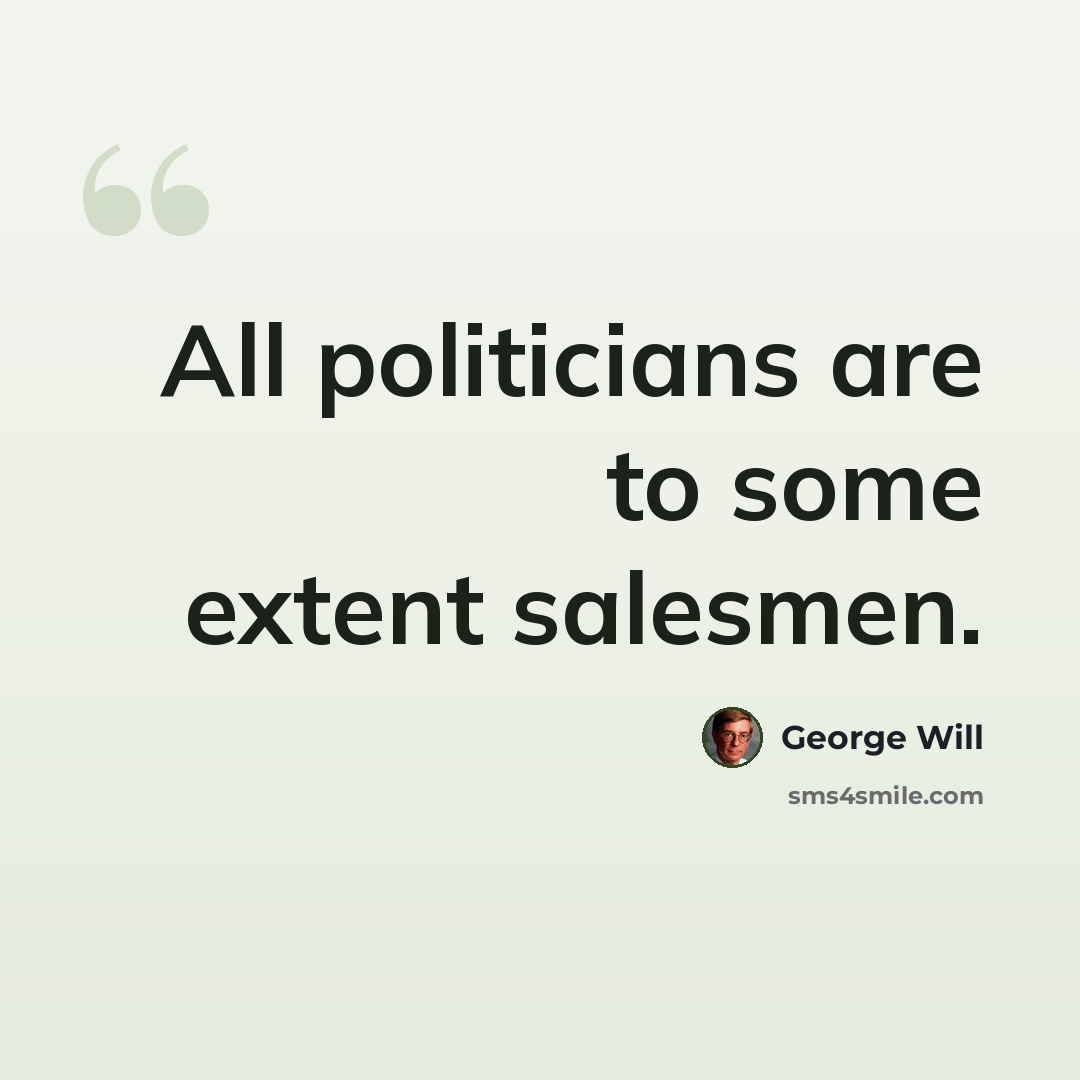 “All politicians are to some extent salesmen.” quote by George Will