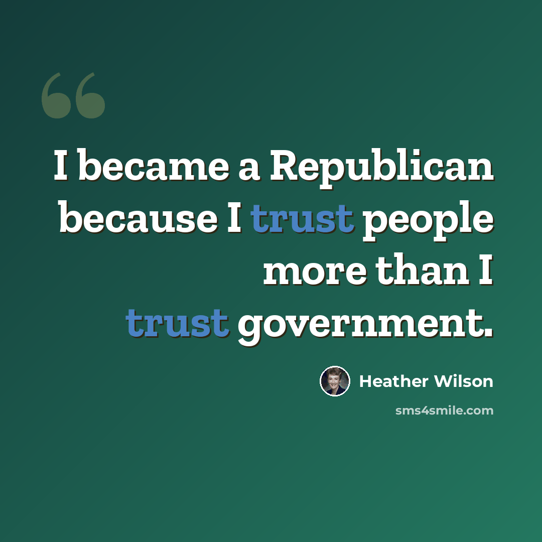 “I became a Republican because I trust people more than I trust government.” quote by Heather Wilson