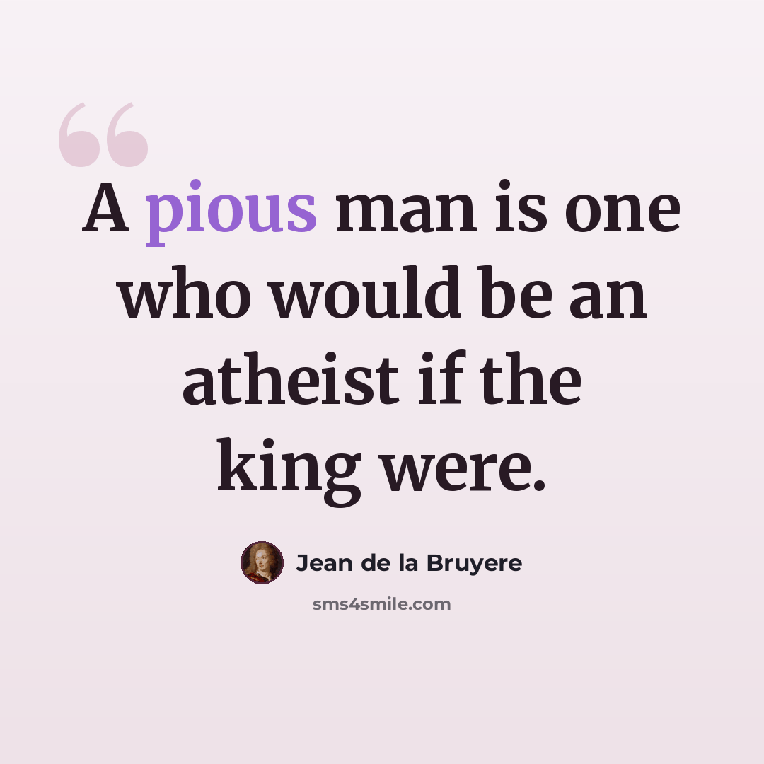 “A pious man is one who would be an atheist if the king were.” quote by Jean de la Bruyere