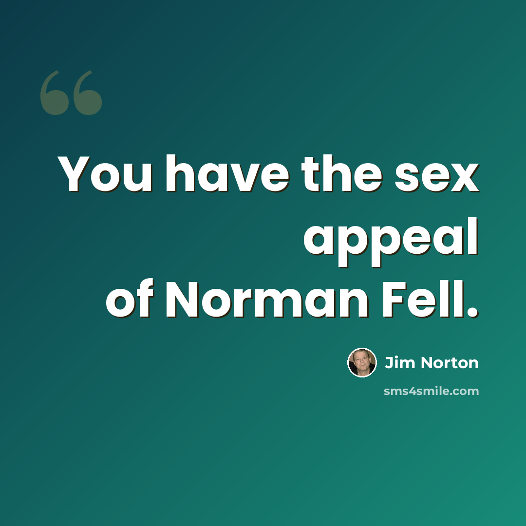 “You have the sex appeal of Norman Fell.” quote by Jim Norton
