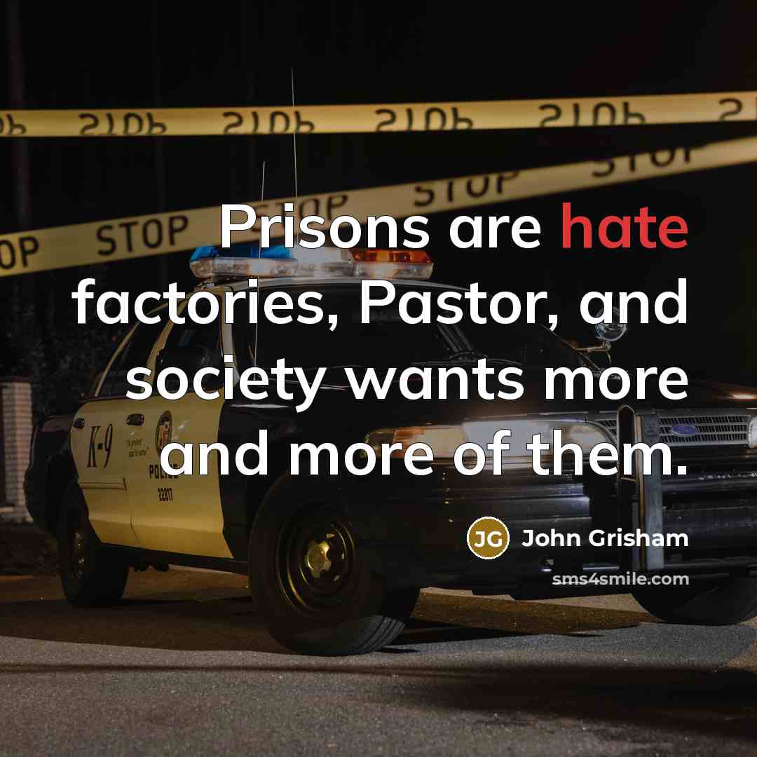 “Prisons are hate factories, Pastor, and society wants more and more of them.” quote by John Grisham