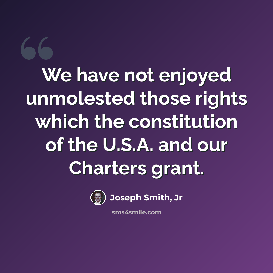 “We have not enjoyed unmolested those rights which the constitution of the U.S.A. and our Charters grant.” quote by Joseph Smith, Jr