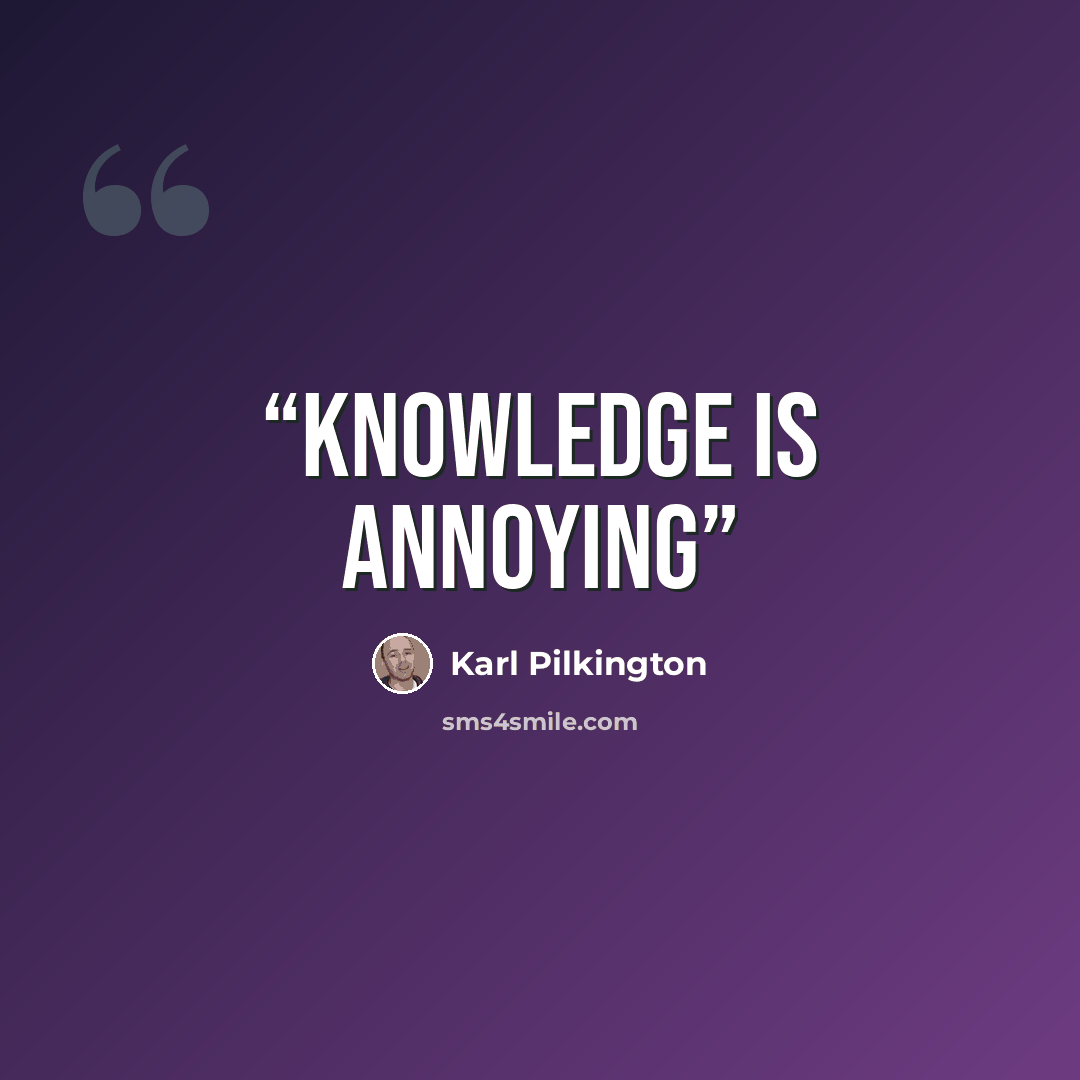 “Knowledge is annoying” quote by Karl Pilkington