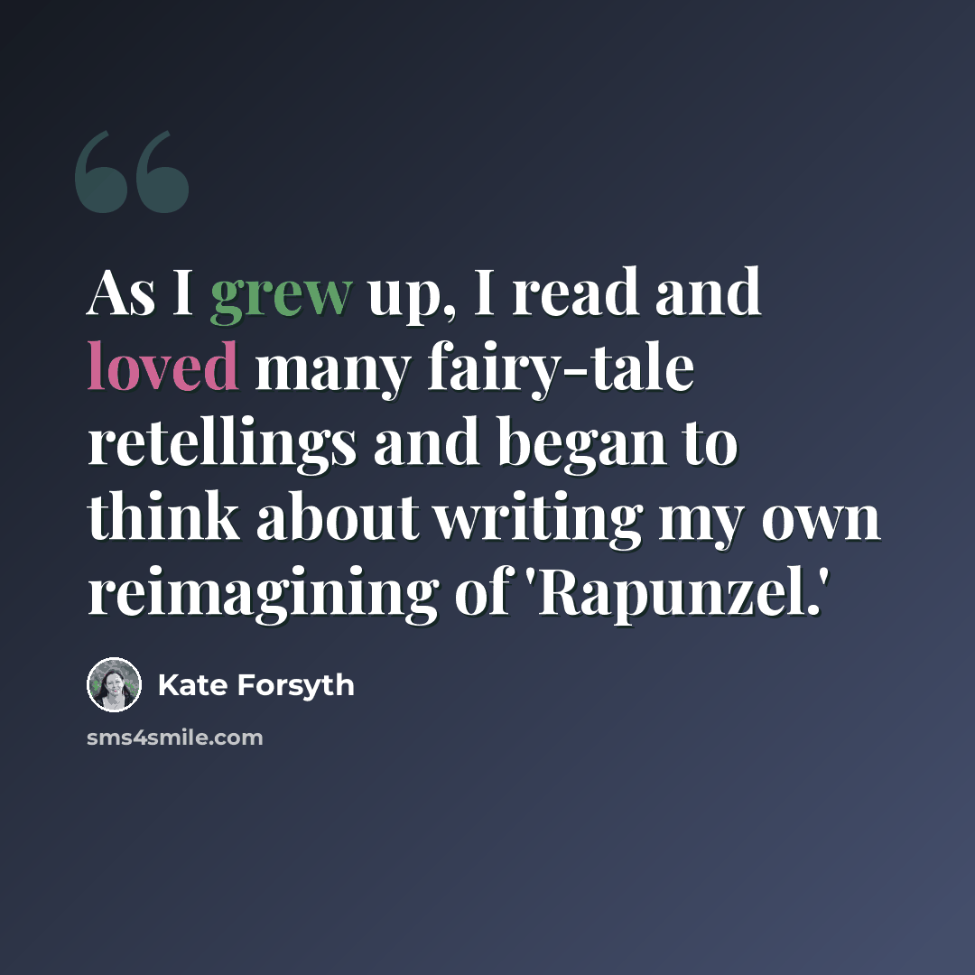 “As I grew up, I read and loved many fairy-tale retellings and began to think about writing my own reimagining of 'Rapunzel.'” quote by Kate Forsyth