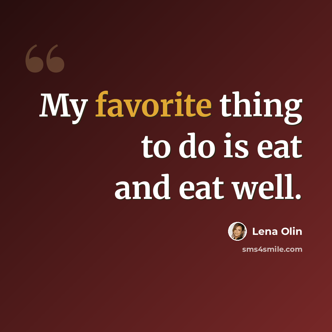 “My favorite thing to do is eat and eat well.” quote by Lena Olin