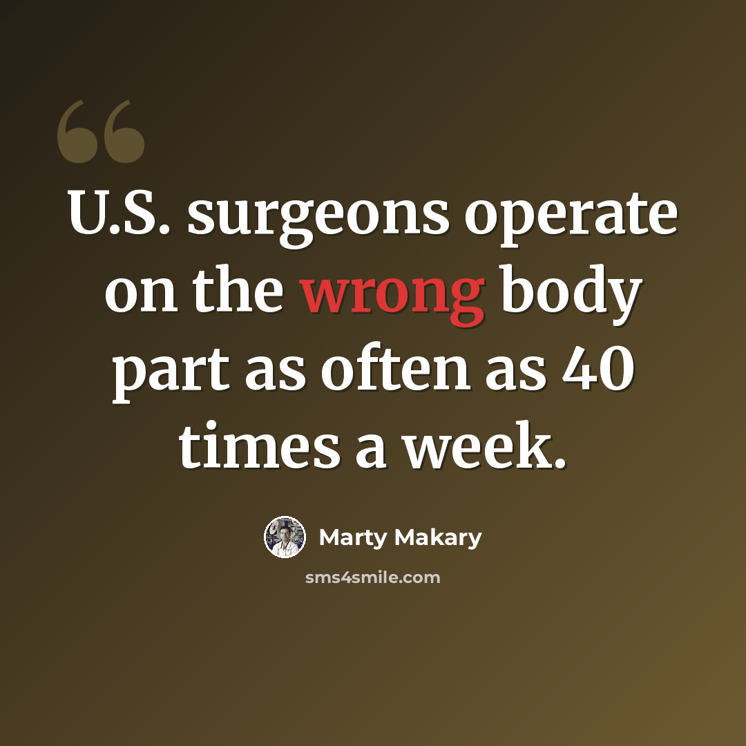 “U.S. surgeons operate on the wrong body part as often as 40 times a week.” quote by Marty Makary