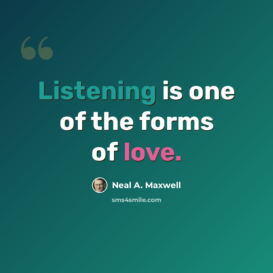 “Listening is one of the forms of love.” quote by Neal A. Maxwell