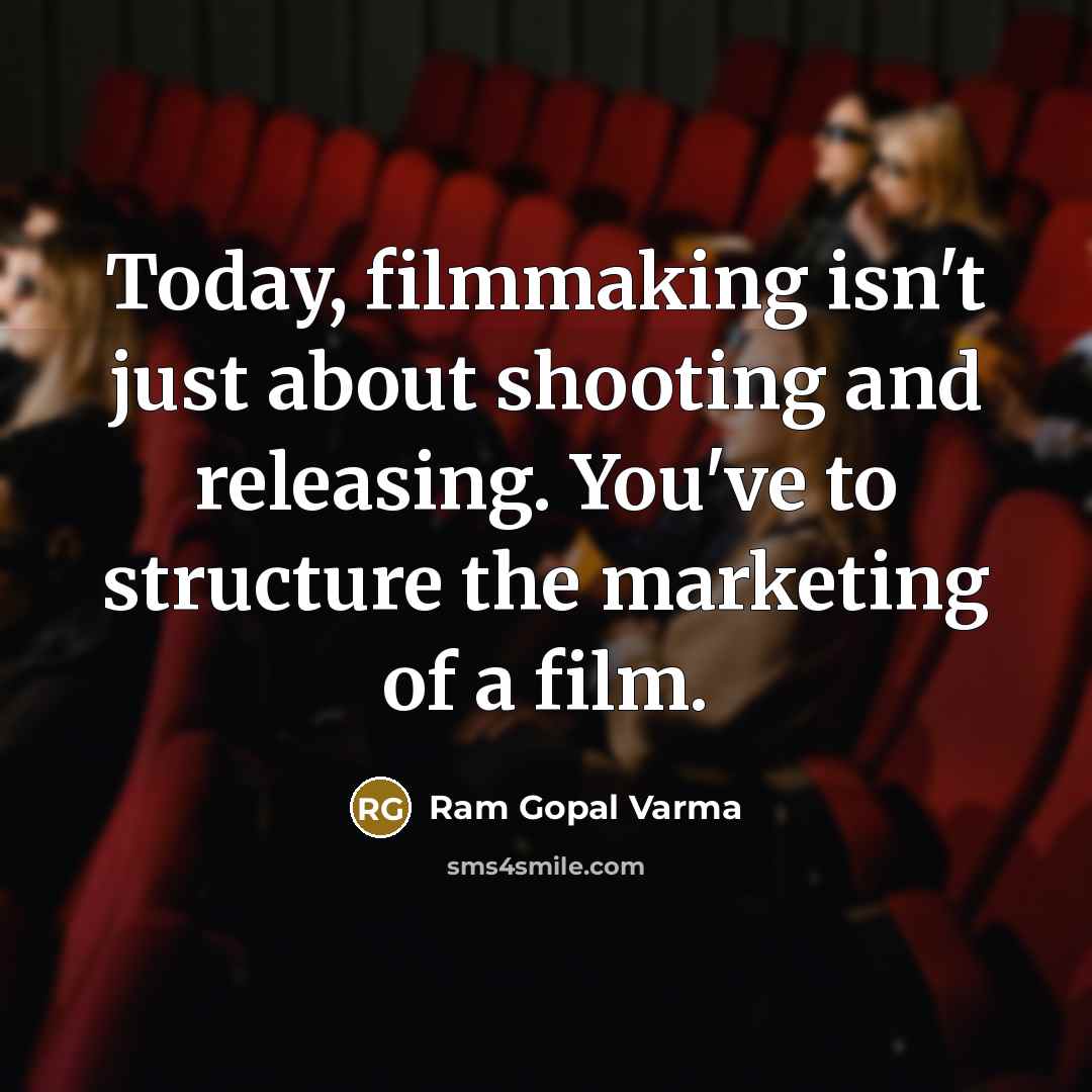 “Today, filmmaking isn't just about shooting and releasing. You've to structure the marketing of a film.” quote by Ram Gopal Varma