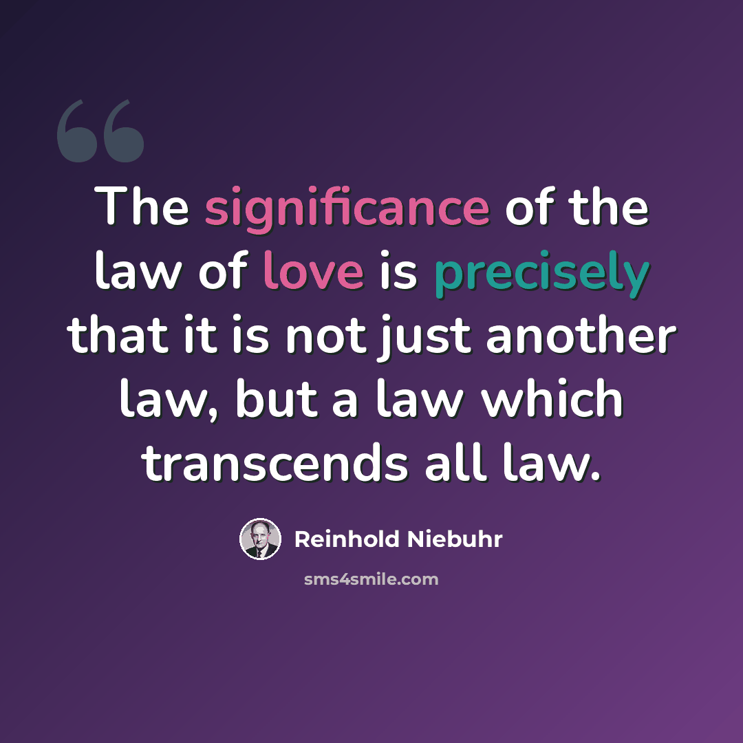 “The significance of the law of love is precisely that it is not just another law, but a law which transcends all law.” quote by Reinhold Niebuhr