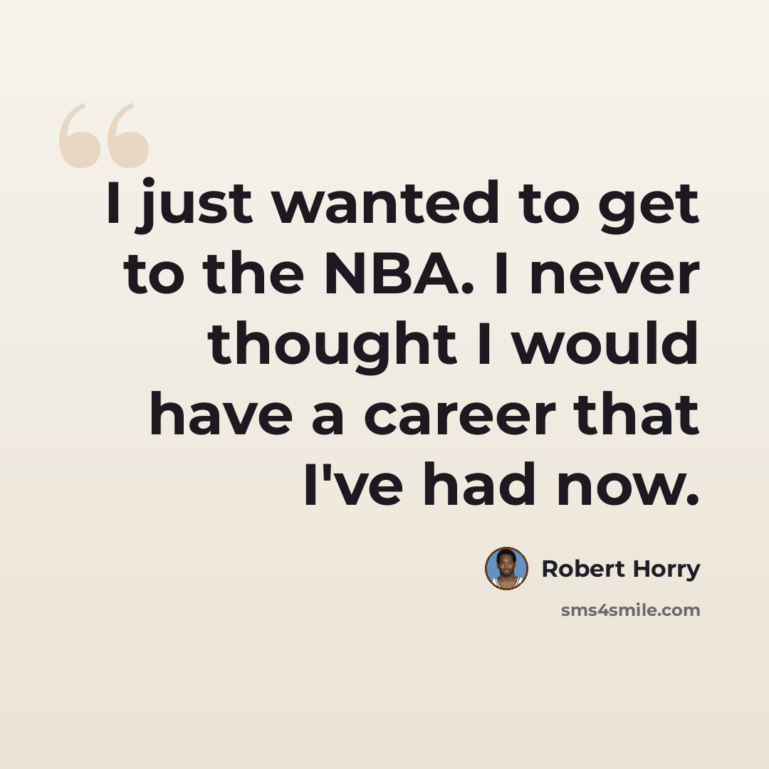 “I just wanted to get to the NBA. I never thought I would have a career that I've had now.” quote by Robert Horry