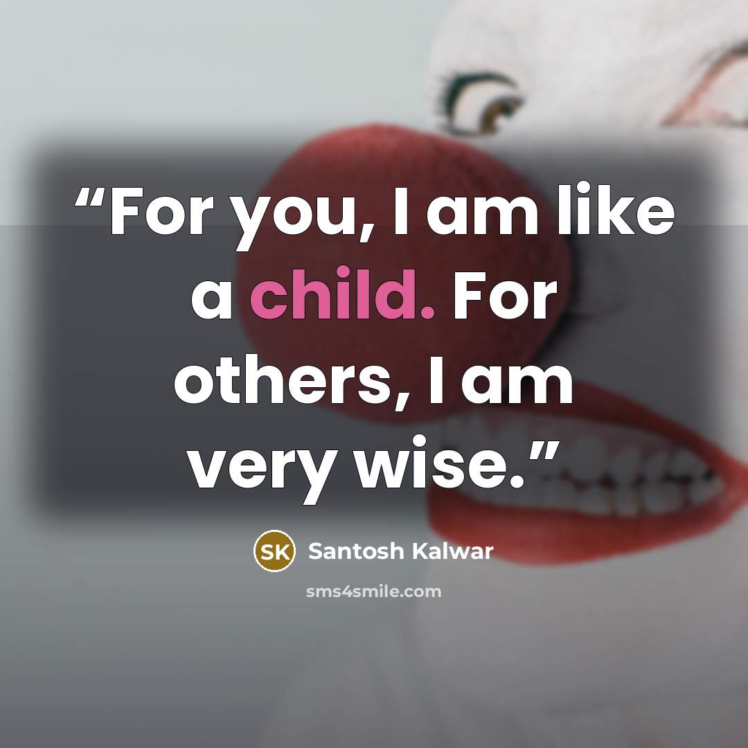 “For you, I am like a child. For others, I am very wise.” quote by Santosh Kalwar
