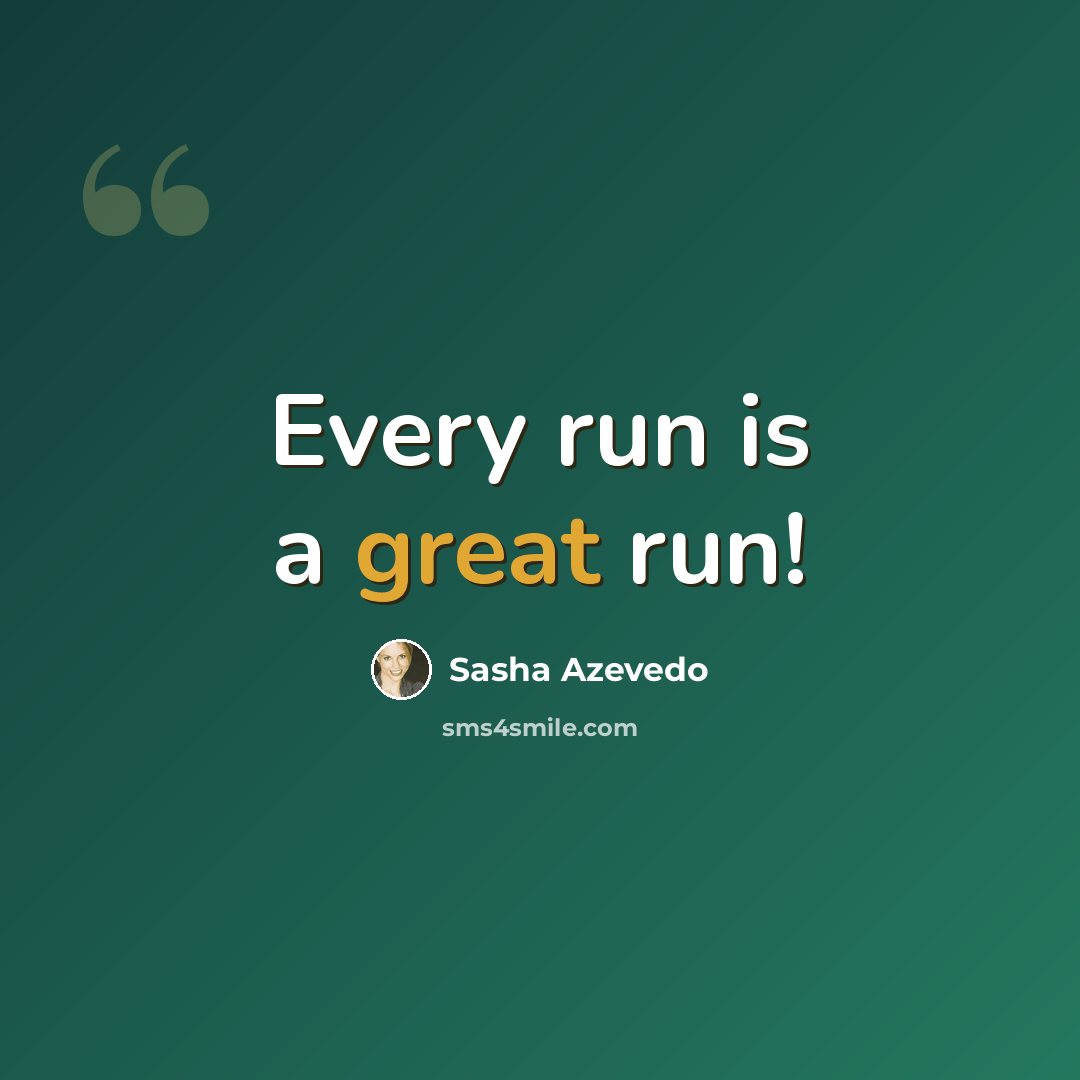 “Every run is a great run!” quote by Sasha Azevedo